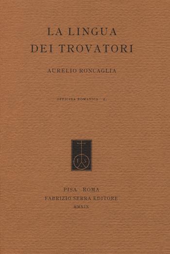 La lingua dei trovatori. Profilo di grammatica storica del provenzale antico - Aurelio Roncaglia - Libro Fabrizio Serra Editore 2019 | libraccio.click