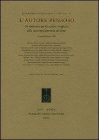 L' autore pensoso. Un seminario per Graziano Arrighetti sulla coscienza letteraria dei greci  - Libro Fabrizio Serra Editore 2011, Biblioteca di studi antichi | libraccio.click