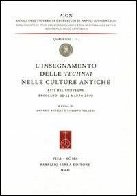 L'insegnamento delle technai nelle culture antiche. Atti del Convegno (Ercolano, 23-24 marzo 2009). Ediz. italiana e inglese  - Libro Fabrizio Serra Editore 2011, AION. Quaderni | libraccio.click