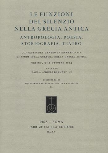 Le funzioni del silenzio nella Grecia antica. Antropologia, poesia, storiografia, teatro. Convegno del Centro internazionale di studi... (Urbino, 9-10 ottobre 2015)  - Libro Fabrizio Serra Editore 2016, Quaderni urbinati cultura classica. Atti | libraccio.click