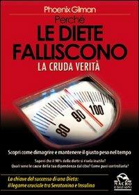 Perché le diete falliscono. La cruda verità. Scopri come dimagrire e mantenere il giusto peso nel tempo - Phoenix Gilman - Libro Macro Edizioni 2009, Salute e alimentazione | libraccio.click