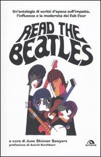 Read the Beatles. Un'antologia di scritti d'epoca sull'impatto, l'influenza e la modernità dei Fab Four  - Libro Arcana 2010, Musica | libraccio.click