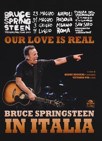 Our love is real. Bruce Springsteen in Italia. Ediz. illustrata - Henry Ruggeri, Vittorio Pio - Libro Arcana 2013 | libraccio.click