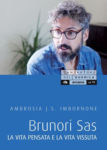 Brunori Sas. La vita pensata e la vita vissuta - Ambrosia J.S. Imbornone - Libro Arcana 2019, Cantautori del Duemila | libraccio.click