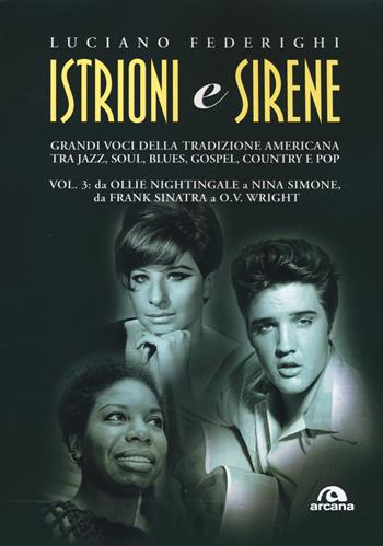 Istrioni e sirene. Vol. 3: Da Ollie Nightingale a Nina Simone, da Frank Sinatra a O.V. Wright - Luciano Federighi - Libro Arcana 2019, Musica | libraccio.click