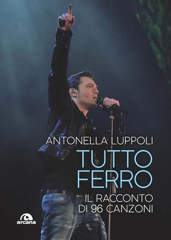Tutto Ferro. Il racconto di 96 canzoni - Antonella Luppoli, Levy Voglino - Libro Arcana 2020, Musica | libraccio.click