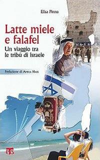Latte, miele e falafel. Un viaggio tra le tribù d'Israele. Ediz. ampliata - Elisa Pinna - Libro TS - Terra Santa 2014, Libri di Terrasanta | libraccio.click