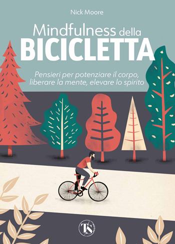 Mindfulness della bicicletta. Pensieri per potenziare il corpo, liberare la mente, elevare lo spirito - Nick Moore - Libro TS - Terra Santa 2022 | libraccio.click