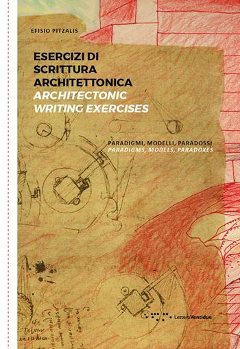 Esercizi di scrittura architettonica. Paradigmi, modelli, paradossi-Architectonic writing exercises. Paradigms, models, paradoxes. Ediz. bilingue - Efisio Pitzalis - Libro LetteraVentidue 2018 | libraccio.click