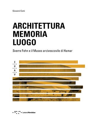 Architettura memoria luogo. Sverre Fehn e il Museo arcivescovile di Hamar - Giovanni Comi - Libro LetteraVentidue 2019 | libraccio.click