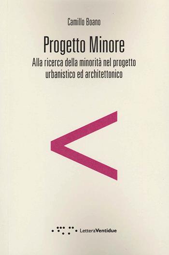 Progetto minore. Alla ricerca della minorità nel progetto urbanistico ed architettonico - Camillo Boano - Libro LetteraVentidue 2020, Compresse | libraccio.click