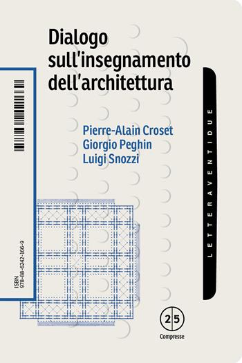 Dialogo sull'insegnamento dell'architettura - Pierre-Alain Croset, Giorgio Peghin, Luigi Snozzi - Libro LetteraVentidue 2025, Compresse | libraccio.click