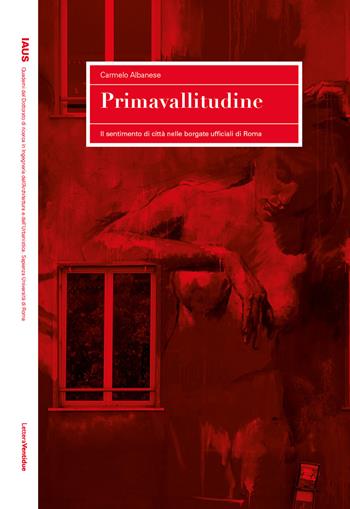 Primavallitudine. Il sentimento di città nelle borgate ufficiali di Roma - Carmelo Albanese - Libro LetteraVentidue 2023, IAUS | libraccio.click