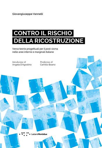 Contro il rischio della ricostruzione. Verso teorie progettuali per il post-sisma nelle aree interne e marginali italiane. Ediz. italiana e inglese - Giovangiuseppe Vannelli - Libro LetteraVentidue 2024, Alleli/Research | libraccio.click