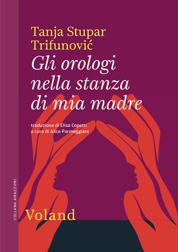 Gli orologi nella stanza di mia madre - Tanja Stupar Trifunovic - Libro Voland 2021, Amazzoni | libraccio.click