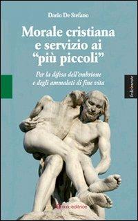 Morale cristiana e servizio ai «più piccoli». Per la difesa dell'embrione e degli ammalati di fine vita - Dario De Stefano - Libro Tau 2012, Fedelmente | libraccio.click