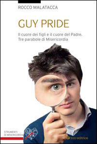 Guy pride. Il cuore dei figli e il cuore del padre. Tre parabole di misericordia - Rocco Malatacca - Libro Tau 2015, Strumenti di Misericordia | libraccio.click