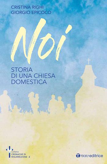 Noi. Storia di una chiesa domestica - Giorgio Epicoco, Cristina Righi - Libro Tau 2018, Cronache di Risurrezione | libraccio.click