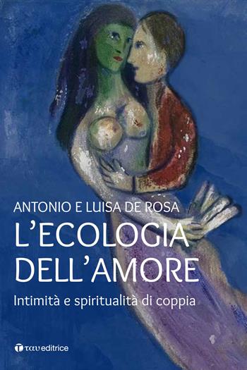 L'ecologia dell'amore. Intimità e spiritualità di coppia - Antonio De Rosa, Luisa De Rosa - Libro Tau 2018, Logos | libraccio.click