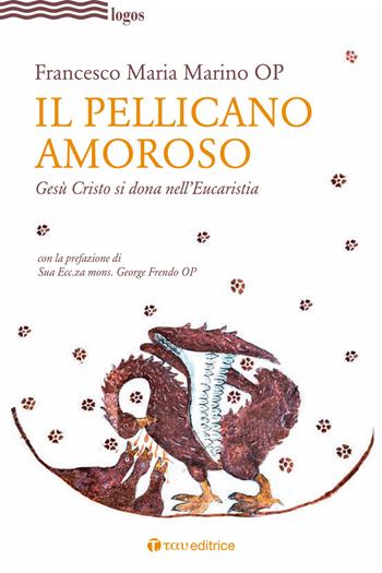 Il pellicano amoroso. Gesù Cristo si dona nell'eucaristia - Francesco Maria Marino - Libro Tau 2019, Logos | libraccio.click
