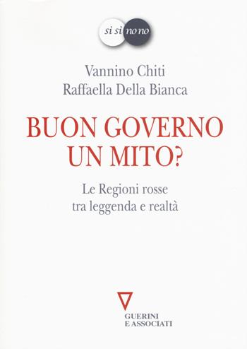 Buon governo. Un mito? Le Regioni rosse tra leggenda e realtà - Vannino Chiti, Raffaella Della Bianca - Libro Guerini e Associati 2015, Sì sì no no | libraccio.click