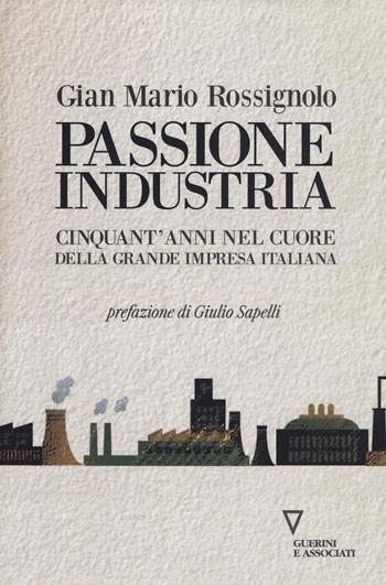 Passione industria. Cinquant'anni nel cuore della grande impresa italiana - G. Mario Rossignolo - Libro Guerini e Associati 2016, Sguardi sul mondo attuale | libraccio.click