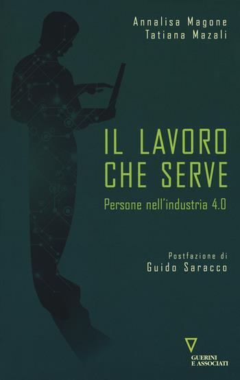 Il lavoro che serve. Persone nell'industria 4.0 - Annalisa Magone, Tatiana Mazali - Libro Guerini e Associati 2018 | libraccio.click