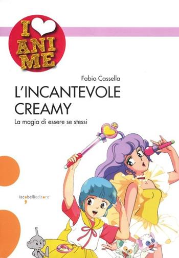L'incantevole Creamy. La magia di essere se stessi - Fabio Cassella - Libro Iacobellieditore 2012, I Love Anime | libraccio.click