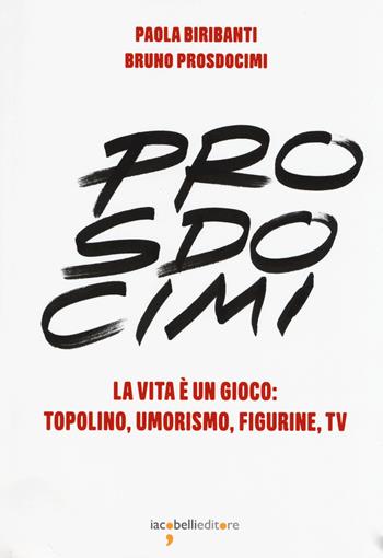 Prosdocimi. La vita è un gioco: Topolino, umorismo, figurine, tv. Ediz. a colori - Paola Biribanti, Bruno Prosdocimi - Libro Iacobellieditore 2018, Pop Story | libraccio.click