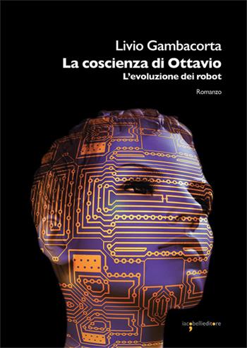 La coscienza di Ottavio. L'evoluzione dei robot - Livio Gambacorta - Libro Iacobellieditore 2026, Graffiti | libraccio.click