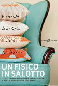 Un fisico in salotto. Scoprire i principi fondamentali della fisica senza stancare la mente, scambiando due chiacchiere fra amici - Guido Corbò - Libro Salani 2011, Saggi e manuali | libraccio.click