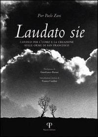 Laudato sie. Cantico per l'uomo e la creazione sulle orme di san Francesco. Ediz. illustrata - P. Paolo Zani - Libro Pazzini 2017, Le opere e i giorni: libri di fotografia | libraccio.click