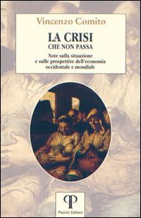 La crisi che non passa. Note sulla situazione e sulle prospettive dell'economia occidentale e mondiale - Vincenzo Comito - Libro Pazzini 2017, Una economia per l'uomo | libraccio.click