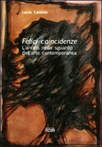 Felici coincidenze. L'antico nello sguardo dell'arte contemporanea - Lucia Cataldo - Libro Simple 2011 | libraccio.click