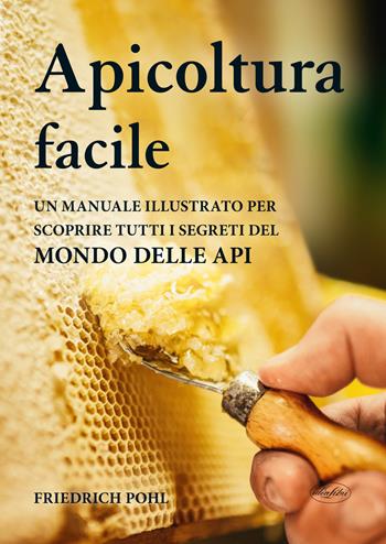 Apicoltura facile. Un manuale illustrato per scoprire tutti i segreti del mondo delle api - Friedrich Pohl - Libro Idea Libri 2023, Manuali illustrati | libraccio.click