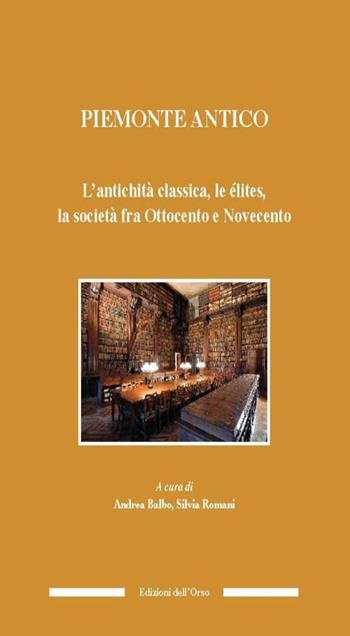 Piemonte antico. L'antichità classica, le élites, la società fra ottocento e novecento  - Libro Edizioni dell'Orso 2014, Culture antiche. Studi e testi | libraccio.click