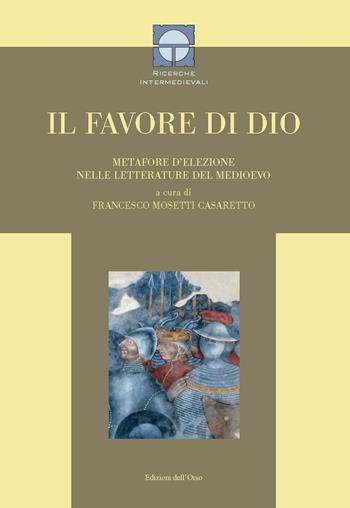 Il favore di Dio. Metafore d'elezione nelle letterature del Medioevo. Ediz. critica  - Libro Edizioni dell'Orso 2017, Ricerche intermedievali | libraccio.click