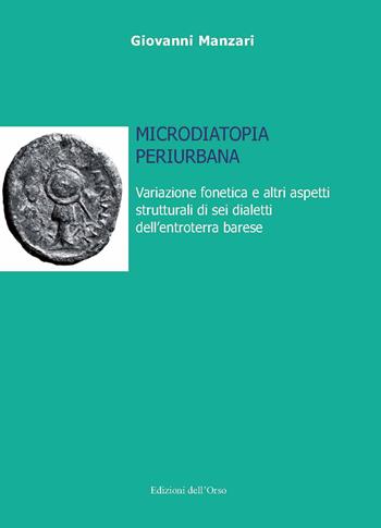 Microdiatopia periurbana. Variazione fonetica e altri aspetti strutturali di sei dialetti dell'entroterra barese - Giovanni Manzari - Libro Edizioni dell'Orso 2019, Lingua, cultura, territorio | libraccio.click