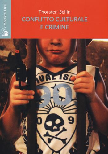 Conflitto culturale e crimine. Rapporto della sottocommissione sulla delinquenza della Commissione su personalità e cultura - Sellin Thorsten - Libro Controluce (Nardò) 2017, Riflessi | libraccio.click