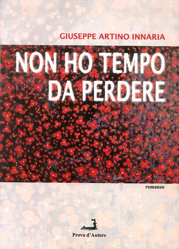 Non ho tempo da perdere - Giuseppe Artino Innaria - Libro Prova d'Autore 2019, Nuove tressule | libraccio.click
