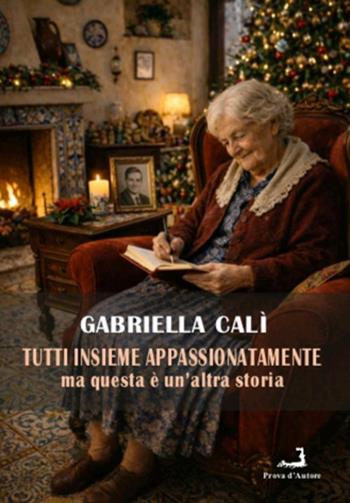 Tutti insieme appassionatamente. Ma questa è un'altra storia - Gabriella Calì - Libro Prova d'Autore 2026, Nuove tressule | libraccio.click