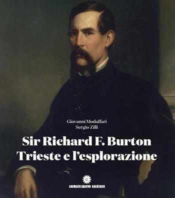 Sir Richard F. Burton, Trieste e l'esplorazione: gli itinerari nel mondo - Giovanni Modaffari, Sergio Zilli, Mick Walton - Libro Comunicarte 2019 | libraccio.click