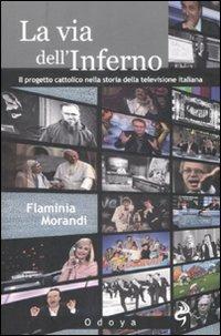 La via dell'inferno. Progetto cattolico nella storia della televisione italiana - Flaminia Morandi - Libro Odoya 2009, Media e società | libraccio.click