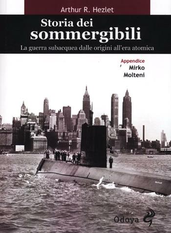 Storia dei sommergibili. La guerra subacquea dalle origini all'era atomica - Arthur R. Hezlet - Libro Odoya 2012, Odoya library | libraccio.click