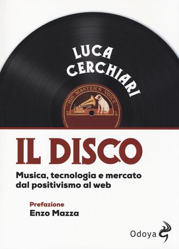 Il disco. Musica, tecnologia e mercato dal positivismo al web - Luca Cerchiari - Libro Odoya 2014, Odoya library | libraccio.click