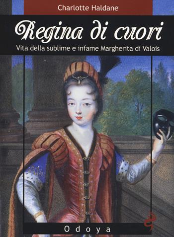 Regina di cuori. Vita della sublime e infame Margherita di Valois - Charlotte Haldane - Libro Odoya 2014, Odoya library | libraccio.click