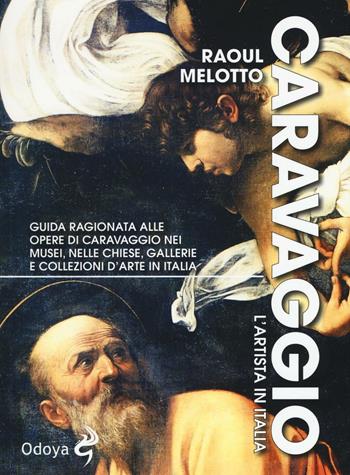Caravaggio. L'artista in Italia. Ediz. illustrata - Raoul Melotto - Libro Odoya 2016, Odoya library. Guide d'artista | libraccio.click