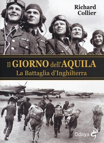 Il giorno dell'aquila. La battaglia d'Inghilterra - Richard Collier - Libro Odoya 2018, Odoya library | libraccio.click