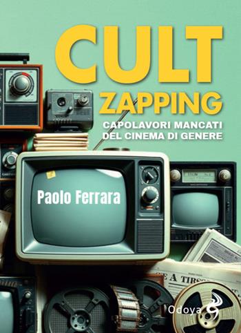 Cult zapping. Capolavori mancati del cinema di genere - Paolo Ferrara - Libro Odoya 2025, Odoya library | libraccio.click