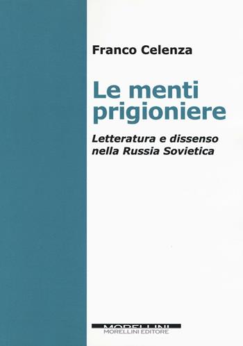 Le menti prigioniere. Letteratura e dissenso nella Russia sovietica - Franco Celenza - Libro Morellini 2016, Fuori collana | libraccio.click